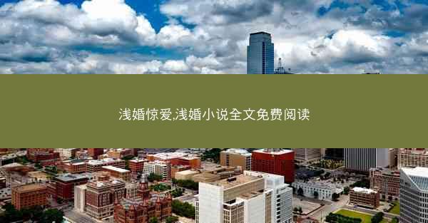 浅婚惊爱,浅婚小说全文免费阅读
