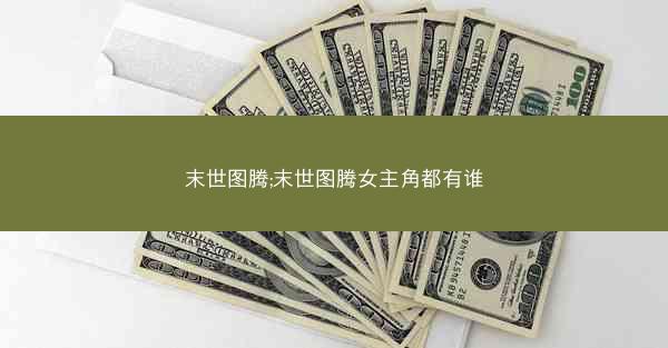 末世图腾;末世图腾女主角都有谁